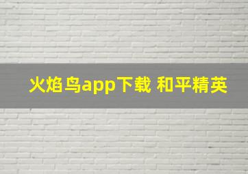 火焰鸟app下载 和平精英